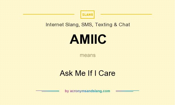 What does AMIIC mean? It stands for Ask Me If I Care