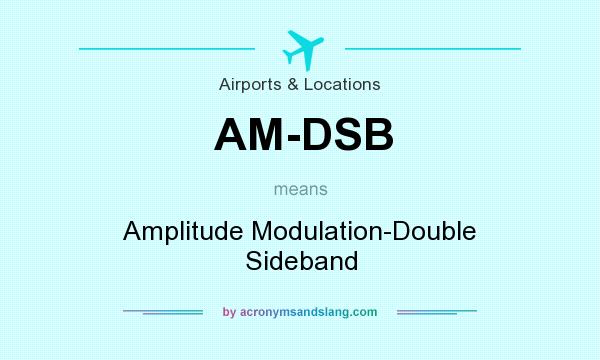 What does AM-DSB mean? It stands for Amplitude Modulation-Double Sideband