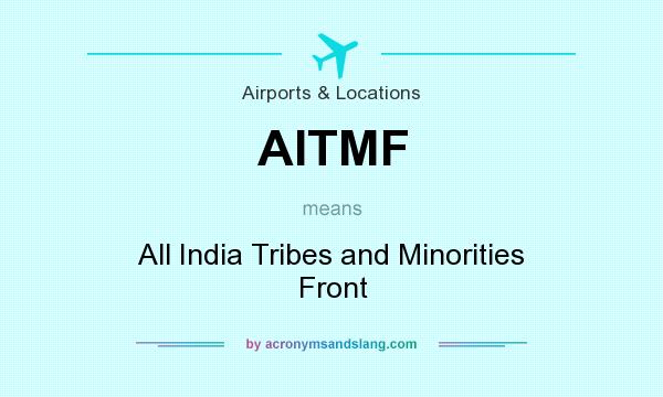 What does AITMF mean? It stands for All India Tribes and Minorities Front
