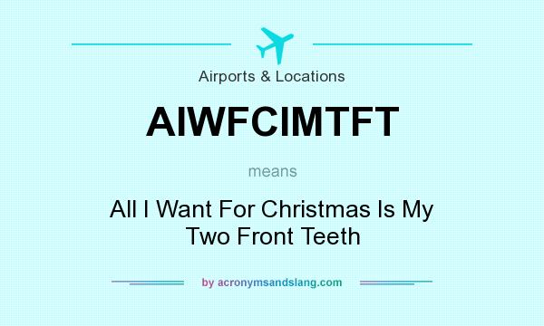 What does AIWFCIMTFT mean? It stands for All I Want For Christmas Is My Two Front Teeth