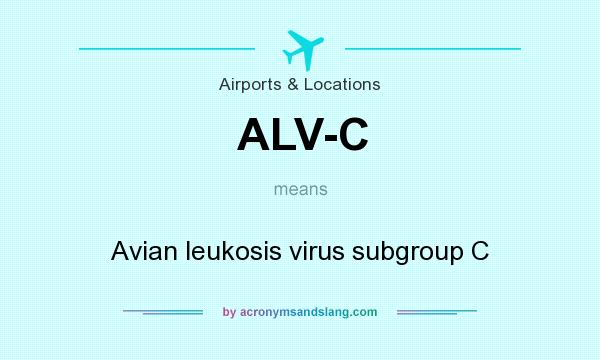 What does ALV-C mean? It stands for Avian leukosis virus subgroup C