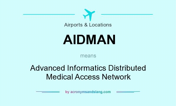 What does AIDMAN mean? It stands for Advanced Informatics Distributed Medical Access Network