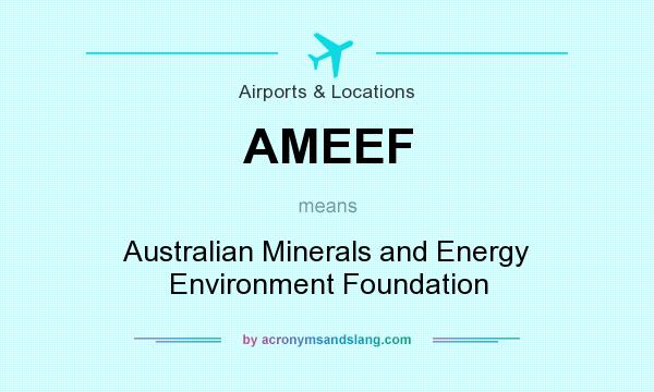 What does AMEEF mean? It stands for Australian Minerals and Energy Environment Foundation