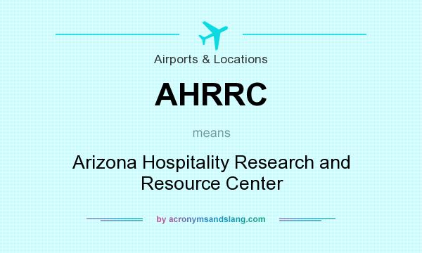 What does AHRRC mean? It stands for Arizona Hospitality Research and Resource Center