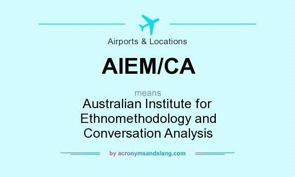 What does AIEM/CA mean? It stands for Australian Institute for Ethnomethodology and Conversation Analysis