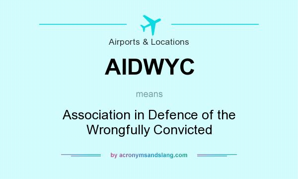 What does AIDWYC mean? It stands for Association in Defence of the Wrongfully Convicted