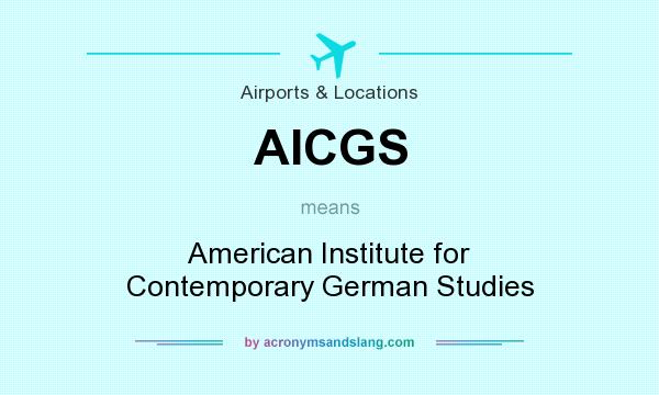 What does AICGS mean? It stands for American Institute for Contemporary German Studies