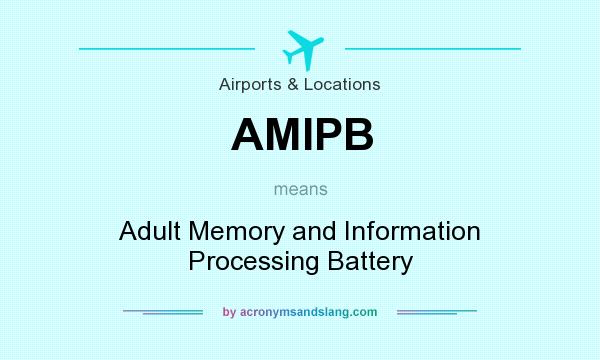What does AMIPB mean? It stands for Adult Memory and Information Processing Battery
