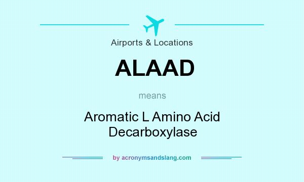 What does ALAAD mean? It stands for Aromatic L Amino Acid Decarboxylase