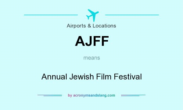 What does AJFF mean? It stands for Annual Jewish Film Festival