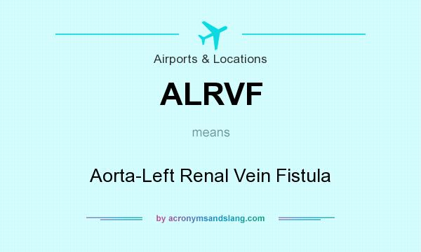 What does ALRVF mean? It stands for Aorta-Left Renal Vein Fistula