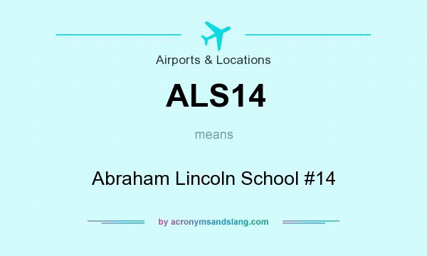 What does ALS14 mean? It stands for Abraham Lincoln School #14