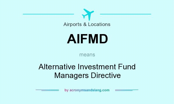 What does AIFMD mean? It stands for Alternative Investment Fund Managers Directive