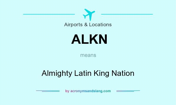 What does ALKN mean? It stands for Almighty Latin King Nation