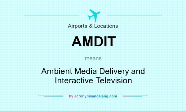 What does AMDIT mean? It stands for Ambient Media Delivery and Interactive Television