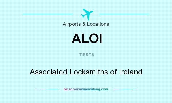 What does ALOI mean? It stands for Associated Locksmiths of Ireland