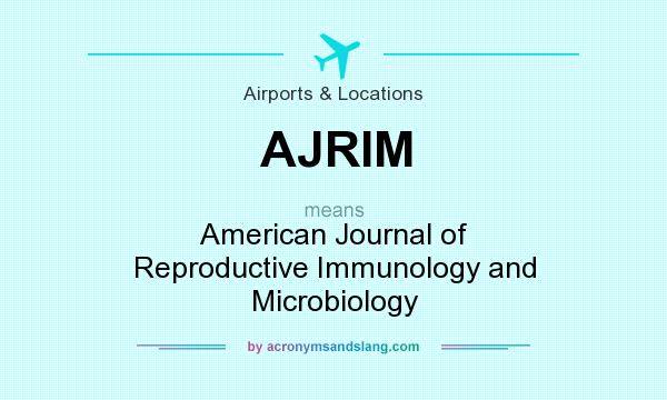 What does AJRIM mean? It stands for American Journal of Reproductive Immunology and Microbiology