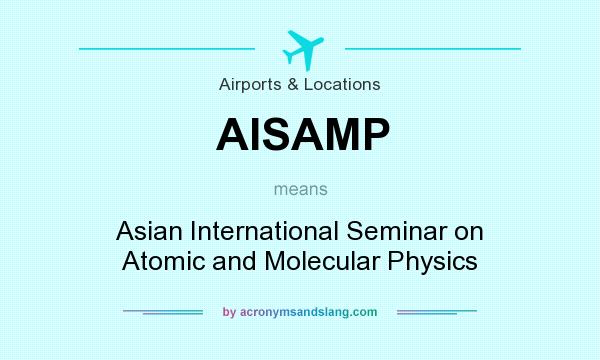 What does AISAMP mean? It stands for Asian International Seminar on Atomic and Molecular Physics