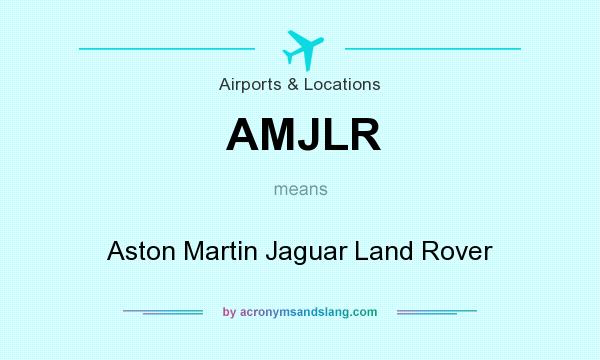 What does AMJLR mean? It stands for Aston Martin Jaguar Land Rover