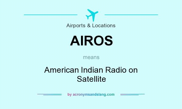 What does AIROS mean? It stands for American Indian Radio on Satellite