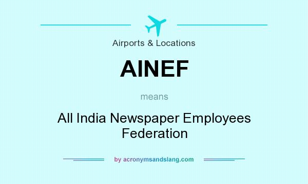 What does AINEF mean? It stands for All India Newspaper Employees Federation