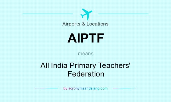 What does AIPTF mean? It stands for All India Primary Teachers` Federation