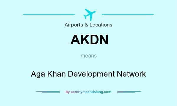 What does AKDN mean? It stands for Aga Khan Development Network