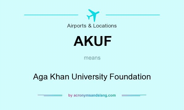 What does AKUF mean? It stands for Aga Khan University Foundation