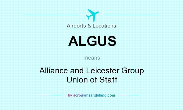 What does ALGUS mean? It stands for Alliance and Leicester Group Union of Staff