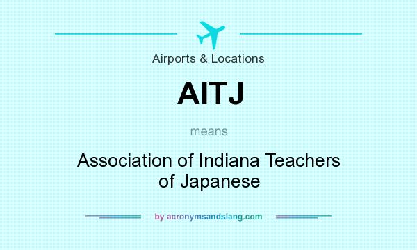 What does AITJ mean? It stands for Association of Indiana Teachers of Japanese