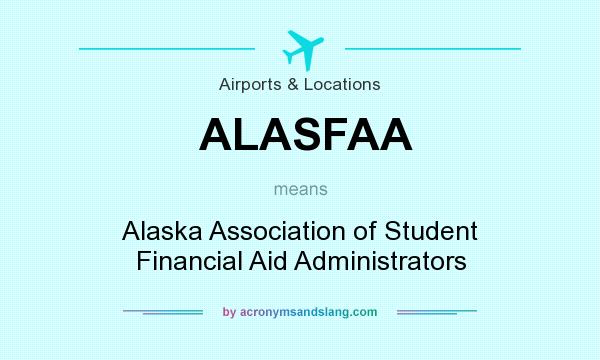 What does ALASFAA mean? It stands for Alaska Association of Student Financial Aid Administrators