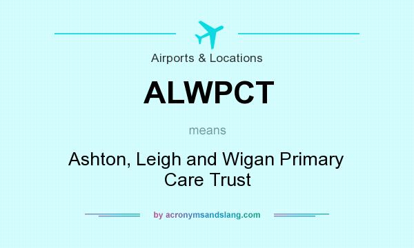 What does ALWPCT mean? It stands for Ashton, Leigh and Wigan Primary Care Trust
