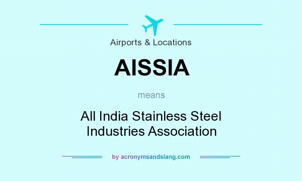 What does AISSIA mean? It stands for All India Stainless Steel Industries Association