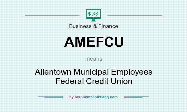 What does AMEFCU mean? It stands for Allentown Municipal Employees Federal Credit Union
