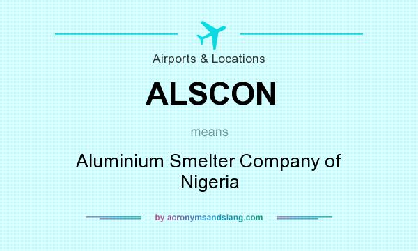 What does ALSCON mean? It stands for Aluminium Smelter Company of Nigeria