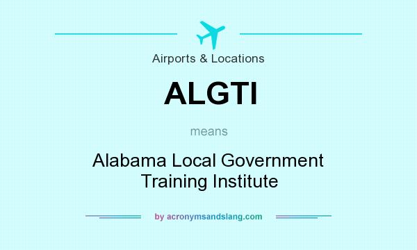 What does ALGTI mean? It stands for Alabama Local Government Training Institute
