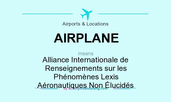 What does AIRPLANE mean? It stands for Alliance Internationale de Renseignements sur les Phénomènes Lexis Aéronautiques Non Élucidés