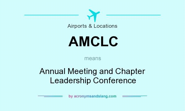 What does AMCLC mean? It stands for Annual Meeting and Chapter Leadership Conference