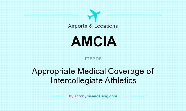 What does AMCIA mean? It stands for Appropriate Medical Coverage of Intercollegiate Athletics