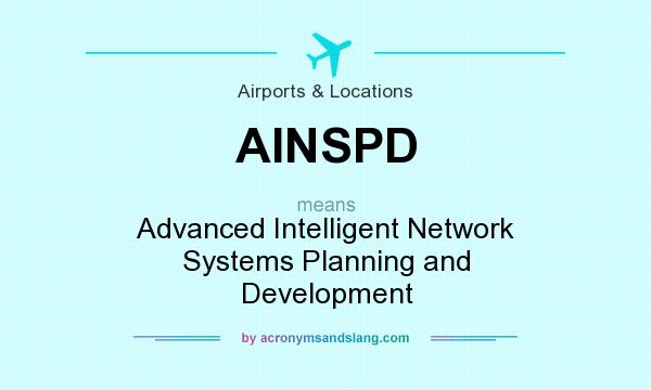 What does AINSPD mean? It stands for Advanced Intelligent Network Systems Planning and Development
