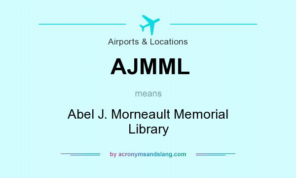 What does AJMML mean? It stands for Abel J. Morneault Memorial Library