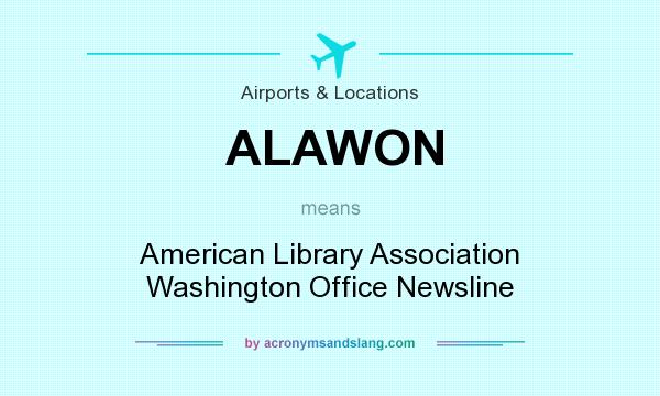 What does ALAWON mean? It stands for American Library Association Washington Office Newsline