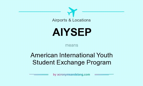 What does AIYSEP mean? It stands for American International Youth Student Exchange Program