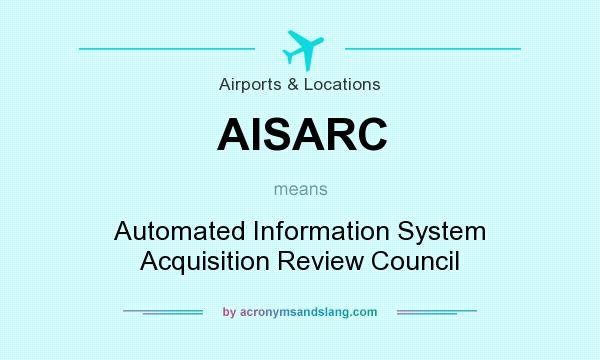 What does AISARC mean? It stands for Automated Information System Acquisition Review Council