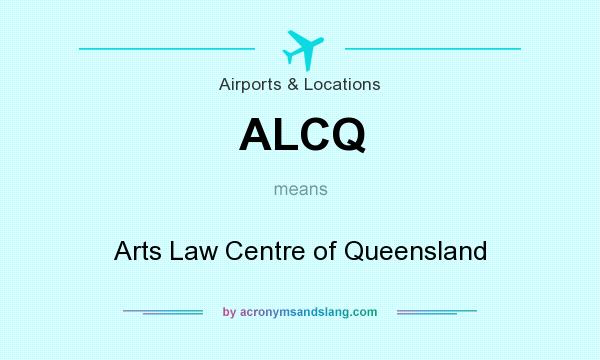 What does ALCQ mean? It stands for Arts Law Centre of Queensland
