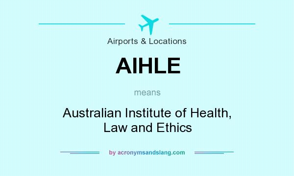What does AIHLE mean? It stands for Australian Institute of Health, Law and Ethics