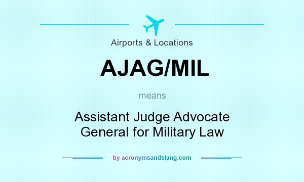 What does AJAG/MIL mean? It stands for Assistant Judge Advocate General for Military Law