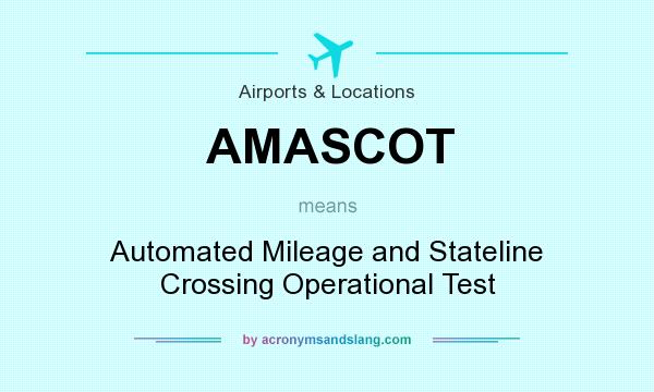 What does AMASCOT mean? It stands for Automated Mileage and Stateline Crossing Operational Test