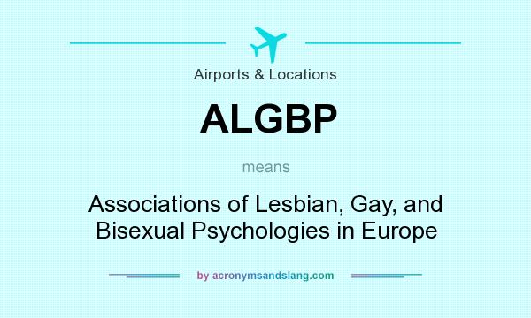 What does ALGBP mean? It stands for Associations of Lesbian, Gay, and Bisexual Psychologies in Europe