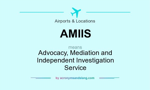 What does AMIIS mean? It stands for Advocacy, Mediation and Independent Investigation Service